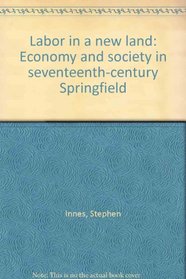 Labor in a new land: Economy and society in seventeenth-century Springfield