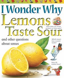 I Wonder Why Lemons Taste Sour: And Other Questions About Senses (I Wonder Why): And Other Questions About Senses (I Wonder Why)