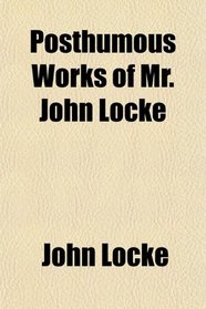 Posthumous works of Mr. John Locke