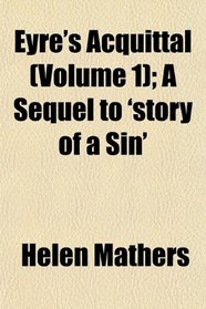 Eyre's Acquittal (Volume 1); A Sequel to 'story of a Sin'