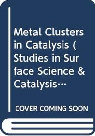 Metal Clusters in Catalysis (Studies in Surface Science and Catalysis)