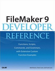 FileMaker(R) 9 Developer Reference: Functions, Scripts, Commands, and Grammars, with Extensive Custom Function Examples