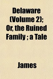 Delaware (Volume 2); Or, the Ruined Family ; a Tale