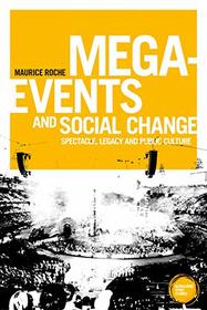 Mega-events and social change: Spectacle, legacy and public culture (Globalizing Sport Studies)