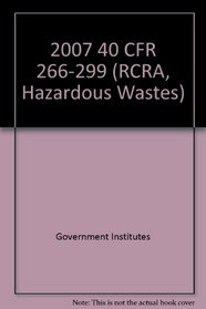 2007 40 CFR 266-299 (RCRA, Hazardous Wastes)