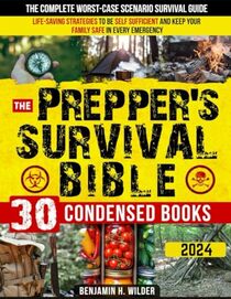 The Prepper's Survival Bible: The Complete Worst-Case Scenario Survival Guide - Life-Saving Strategies to Be Self Sufficient and Keep Your Family Safe in Every Emergency