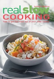 Real Slow Cooking: How to Get the Most Out of Your Slow Cooker