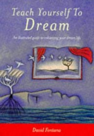 Teach Yourself to Dream: An Illustrated Guide to Enhancing Your Dream Life