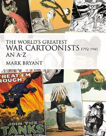 WORLD'S GREATEST WAR CARTOONISTS 1792-1945, THE: An A-Z