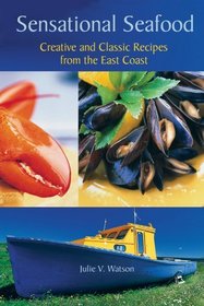 Sensational Seafood: Creative and Classic Recipes from the East Coast