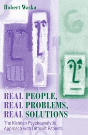 Real People, Real Problems, Real Solutions: The Kleinian Psychoanalytic Approach With Difficult Patients