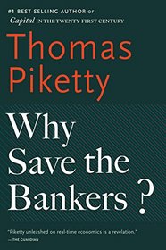 Why Save the Bankers?: And Other Essays on Our Economic and Political Crisis