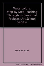 Watercolors: Step-By-Step Teaching Through Inspirational Projects (Art School Series)