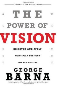 The Power of Vision: Discover and Apply God's Vision for Your Life & Ministry