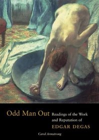 Odd Man Out: Readings of the Work and Reputation of Edgar Degas