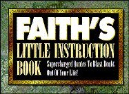 Faith's Little Instruction Book: Supercharged Quotes to Blast Doubt Out of Your Life! (Faith's Little Instruction Book)