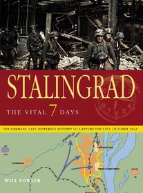 Stalingrad the Vital 7 Days: The German's Last Desperate Attempt to Capture the City: October 1942