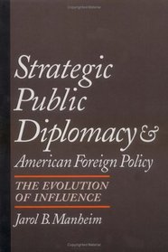 Strategic Public Diplomacy and American Foreign Policy the Evolution of Influence: The Evolution of Influence