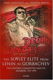 The Soviet Elite from Lenin to Gorbachev: The Central Committee and Its Members