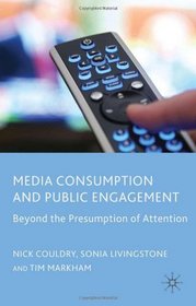 Media Consumption and Public Engagement: Beyond the Presumption of Attention (Consumption and Public Life)