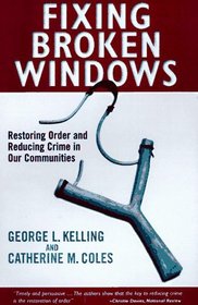 Fixing Broken Windows : Restoring Order And Reducing Crime In Our Communities