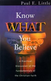 Know What You Believe: A Practical Discussion of the Fundamentals of the Christian Faith
