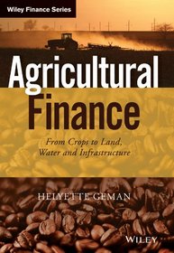 Agricultural Finance: From Crops to Land, Water and Infrastructure (The Wiley Finance Series)