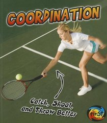 Coordination: Catch, Shoot, and Throw Better! (Heinemann First Library: Exercise!)