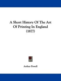 A Short History Of The Art Of Printing In England (1877)