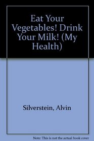 Eat Your Vegetables! Drink Your Milk! (My Health)