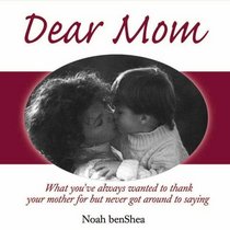 Dear Mom: What You Always Wanted to Thank Your Mother for but Never Got Around to Saying