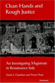 Clean Hands and Rough Justice : An Investigating Magistrate in Renaissance Italy (Studies in Medieval and Early Modern Civilization)