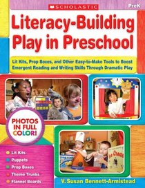 Literacy-Building Play in Preschool: Lit Kits, Prop Boxes, and Other Easy-to-Make Tools to Boost Emergent Reading and Writing Skills Through Dramatic Play