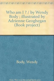 Who am I ? / by Wendy Body ; illustrated by Adrienne Geoghegan (Book project)