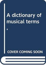 A dictionary of musical terms,