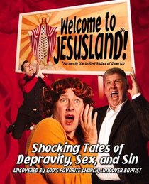 Welcome to JesusLand!  (Formerly the United States of America): Shocking Tales of Depravity, Sex, and Sin Uncovered by God's Favorite Church, Landover Baptist