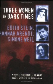 Three Women in Dark Times: Edith Stein, Hannah Arendt, Simone Weil