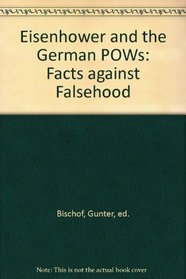 Eisenhower and the German Pows: Facts Against Falsehood (Eisenhower Center Studies on War and Peace)