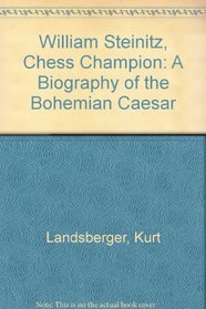 William Steinitz, Chess Champion: A Biography of the Bohemian Caesar