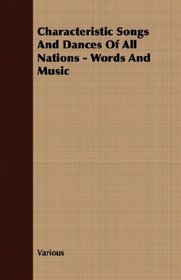 Characteristic Songs And Dances Of All Nations - Words And Music