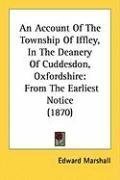 An Account Of The Township Of Iffley, In The Deanery Of Cuddesdon, Oxfordshire: From The Earliest Notice (1870)