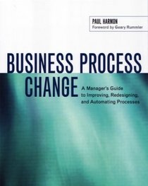 Business Process Change : A Managers Guide to Improving, Redesigning, and Automating Processes (The Morgan Kaufmann Series in Data Management Systems)