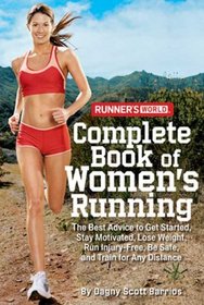 Runner's World Complete Book of Women's Running: The Best Advice to Get Started, Stay Motivated, Lose Weight, Run Injury-Free, Be Safe, and Train for Any Distance (Runners World)