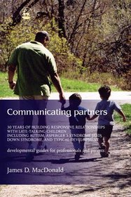 Communicating Partners: 30 Years of Building Responsive Relationships with Late-Talking Children including Autism, Asperger's Syndrome (ASD), Down Syndrome, and Typical Devel