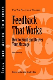 Feedback That Works: How to Build and Deliver Your Message (J-B CCL (Center for Creative Leadership))