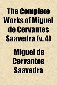 The Complete Works of Miguel de Cervantes Saavedra (v. 4)