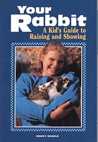 Your Rabbit: A Kid's Guide to Raising and Showing