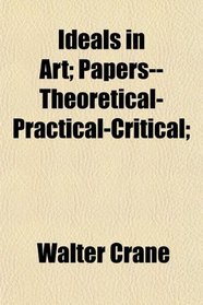 Ideals in Art; Papers--Theoretical-Practical-Critical;