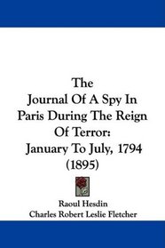 The Journal Of A Spy In Paris During The Reign Of Terror: January To July, 1794 (1895)