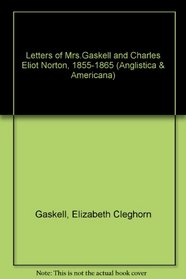 Letters of Mrs. Gaskell & Chalres Eliot Norton, 1855-1865 (Anglistica & Americana)